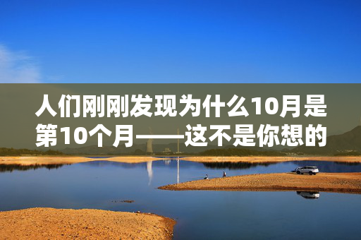 人们刚刚发现为什么10月是第10个月——这不是你想的那样