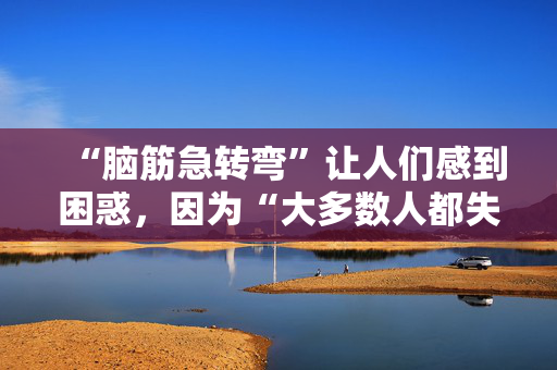 “脑筋急转弯”让人们感到困惑，因为“大多数人都失败了”——但有些地方隐藏着额外的答案